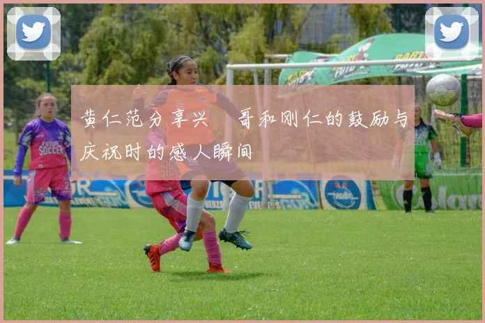 黄仁范分享兴慜哥和刚仁的鼓励与庆祝时的感人瞬间
